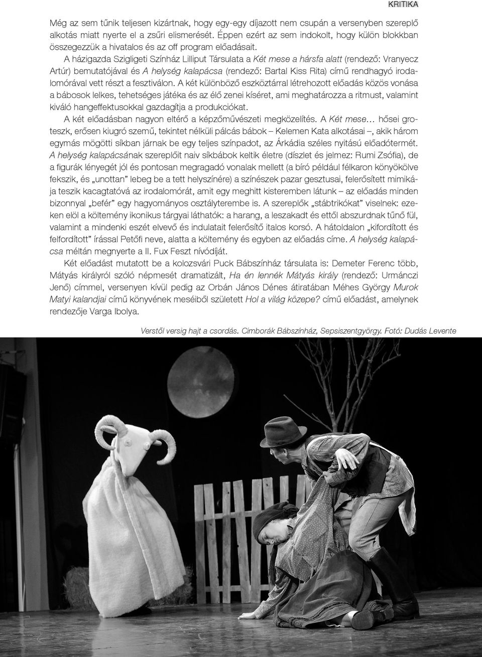 A házigazda Szigligeti Színház Lilliput Társulata a Két mese a hársfa alatt (rendező: Vranyecz Artúr) bemutatójával és A helység kalapácsa (rendező: Bartal Kiss Rita) című rendhagyó irodalomórával