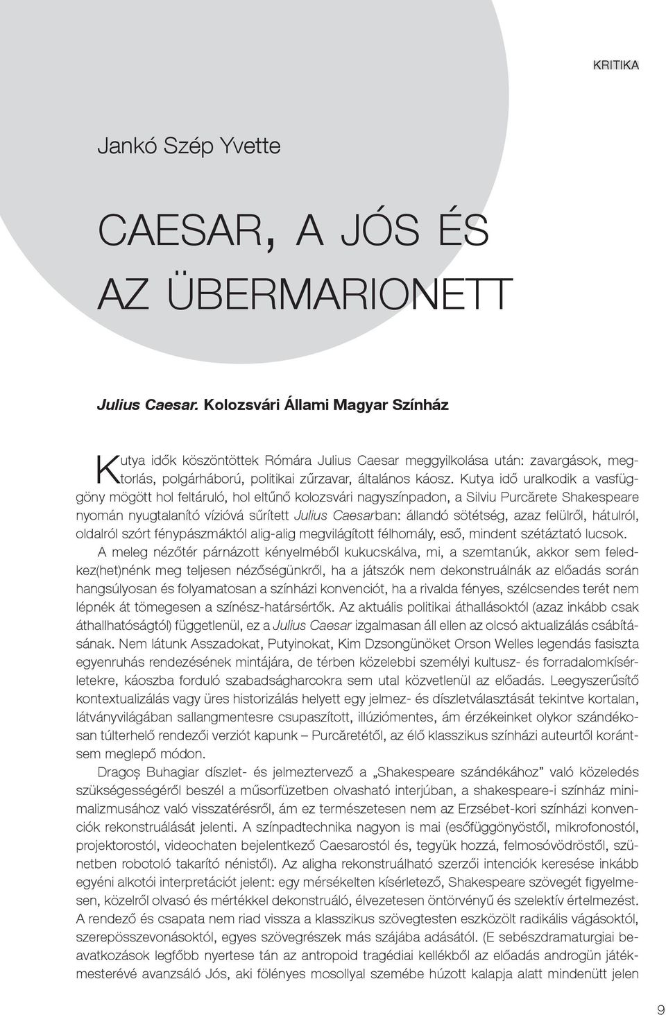 Kutya idő uralkodik a vasfüggöny mögött hol feltáruló, hol eltűnő kolozsvári nagyszínpadon, a Silviu Purcărete Shakespeare nyomán nyugtalanító vízióvá sűrített Julius Caesarban: állandó sötétség,