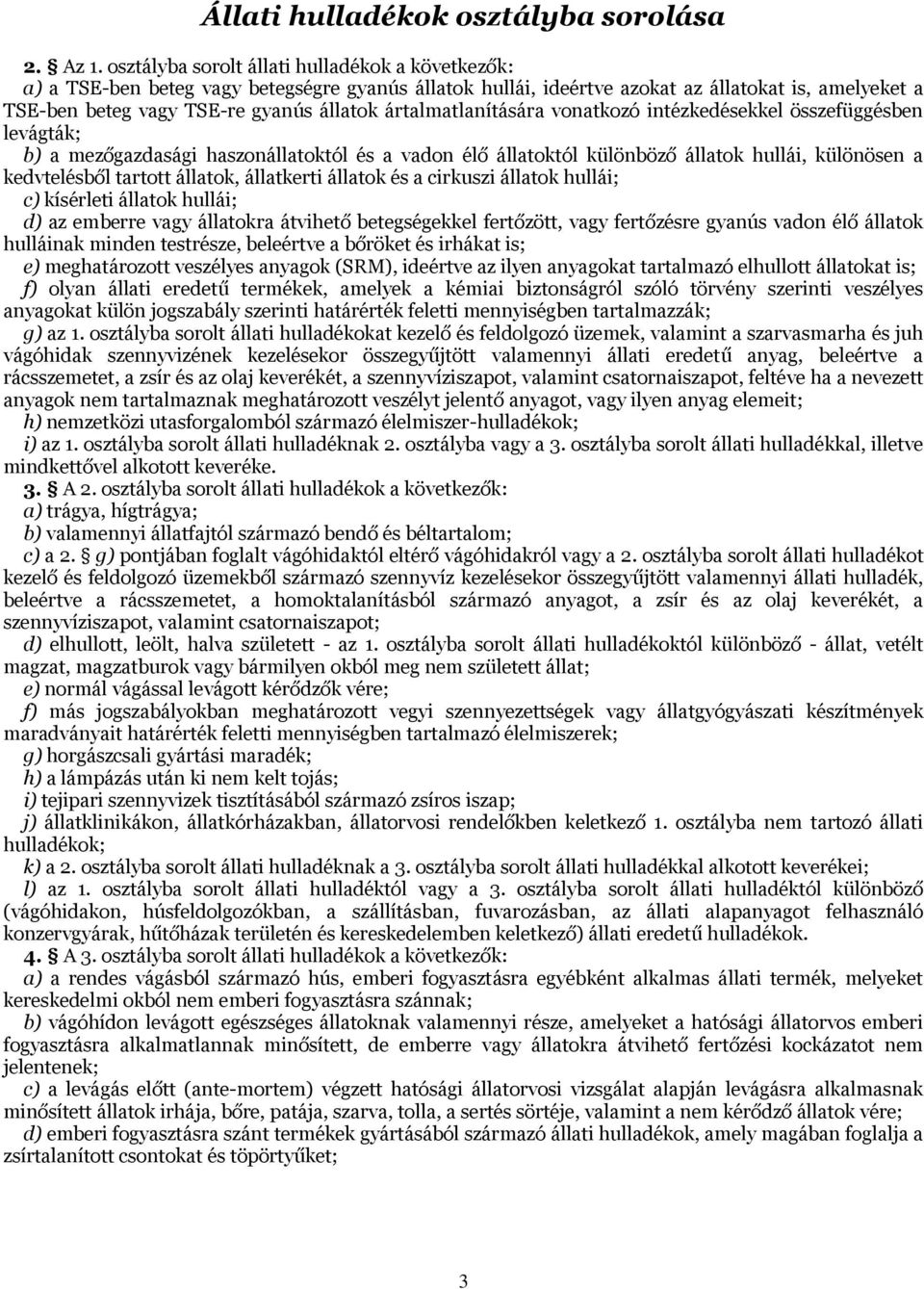 ártalmatlanítására vonatkozó intézkedésekkel összefüggésben levágták; b) a mezőgazdasági haszonállatoktól és a vadon élő állatoktól különböző állatok hullái, különösen a kedvtelésből tartott állatok,