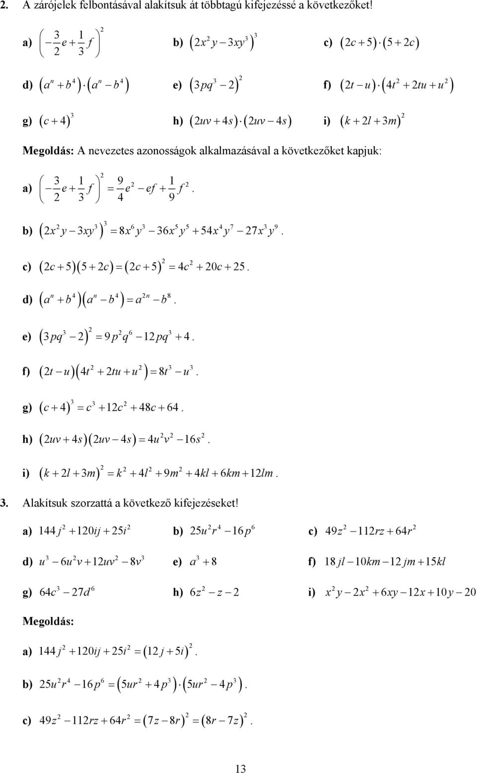 ef + f 4 9 6 4 7 9 y y = 8 y 6 y + 4 y 7 y c+ + c = c+ = 4c + 0c+ n 4 n 4 n a + b a b = a b 8 pq 9p q 6 pq 4 = + t u 4t tu u 8t u + + = f g c+ 4 = c + c + 48c+ 64 uv + 4s uv 4s = 4u v