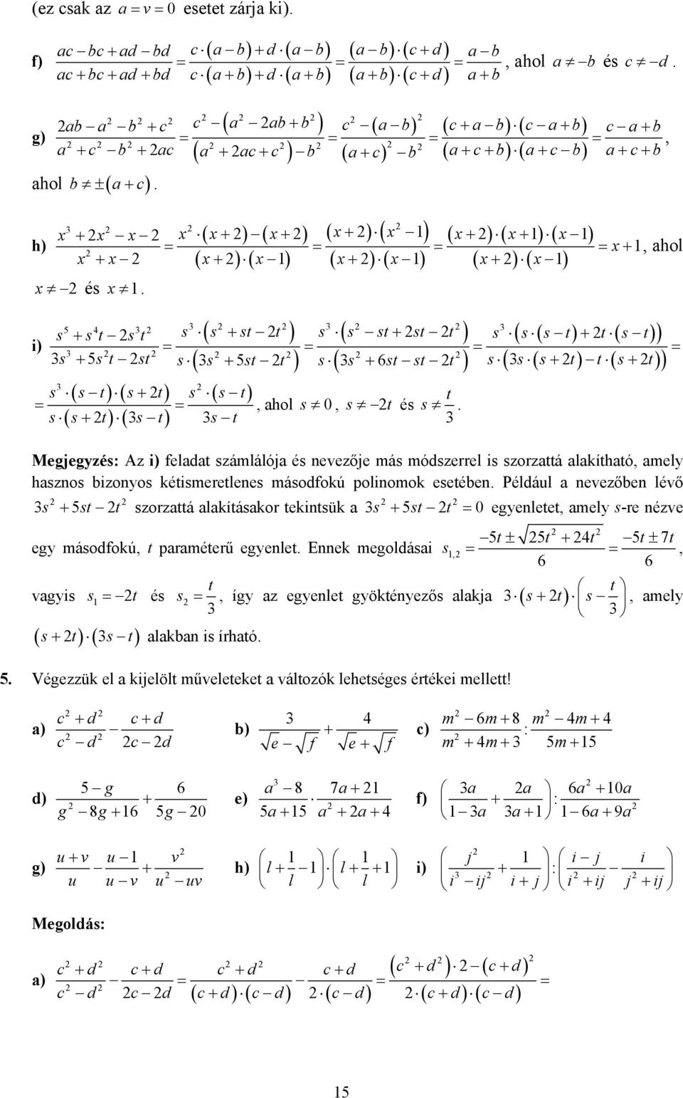 + s t st s s + st t s s + 6st st t s s s+ t t s+ t ( s s t s t s s t + = = s s+ t s t s t, ahol s 0, s t és t s Megjegyzés: Az i feladat számlálója és nevezője más módszerrel is szorzattá alakítható,