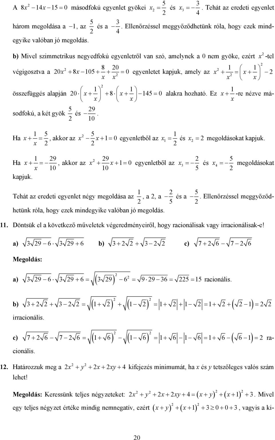 sodfokú, a két gyök és 9 0 + = + Ha + =, akkor az + = 0 egyenletből az = és = megoldásokat kapjuk 9 9 Ha + =, akkor az + + = 0 egyenletből az = és 4 = megoldásokat 0 0 kapjuk Ellenőrzéssel meggyőződ-