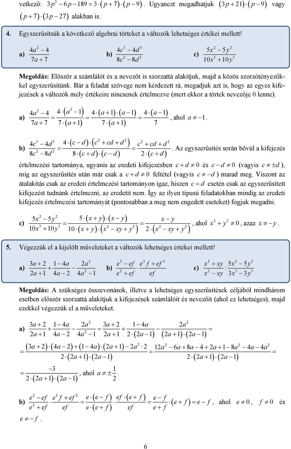 is, hogy az egyes kifejezések a változók mely értékeire nincsenek értelmezve (mert ekkor a törtek nevezője 0 lenn 4a 4 4 a 4 a+ a 4 a = = = 7a+ 7 7 a+ 7 a+ 7, ahol a ( c ( c cd d 4c 4d 4 + + c + cd +