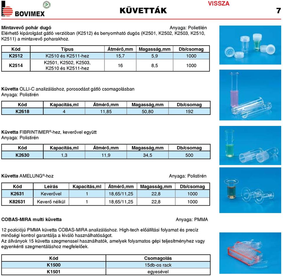 Átmérő, Db/csomag K2618 4 11,85 50,80 192 FIBRINTIMER -hez, keverővel együtt Kód Kapacitás, Átmérő, Db/csomag K2630 1,3 11,9 34,5 500 AMELUNG -hoz Kód Leírás Kapacitás, Átmérő, Db/csomag K2631