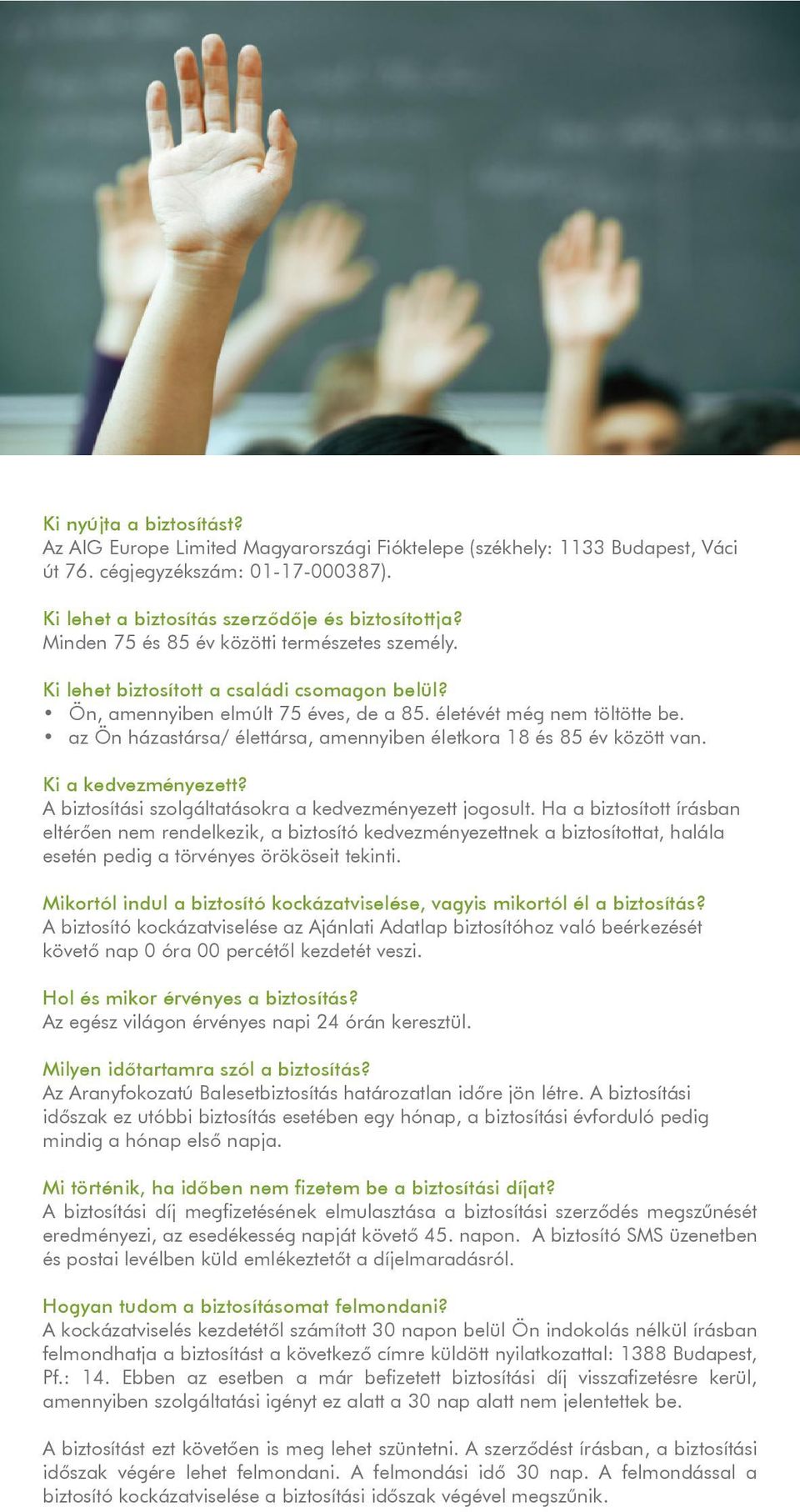 az Ön házastársa/ élettársa, amennyiben életkora 18 és 85 év között van. Ki a kedvezményezett? A biztosítási szolgáltatásokra a kedvezményezett jogosult.