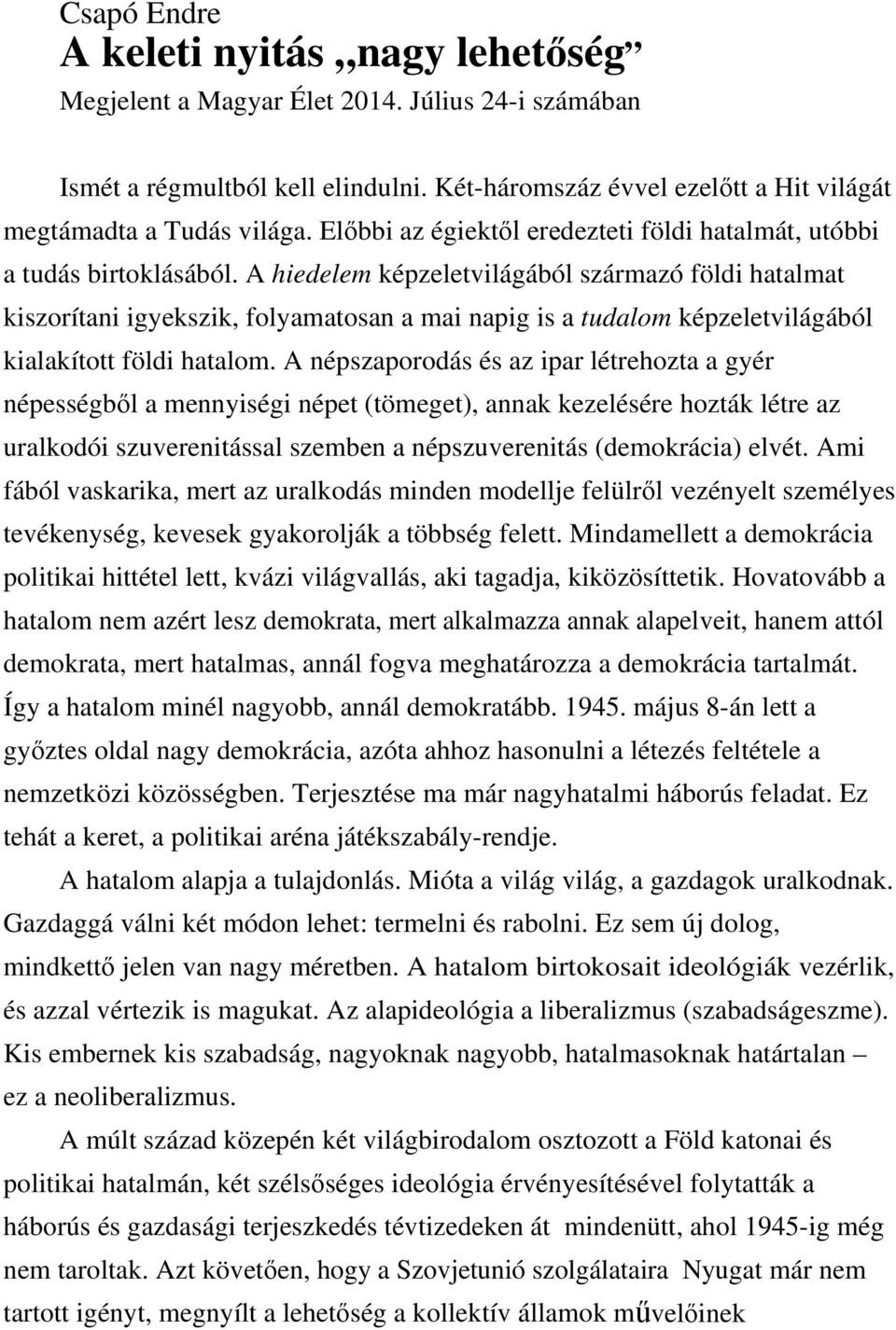 A hiedelem képzeletvilágából származó földi hatalmat kiszorítani igyekszik, folyamatosan a mai napig is a tudalom képzeletvilágából kialakított földi hatalom.