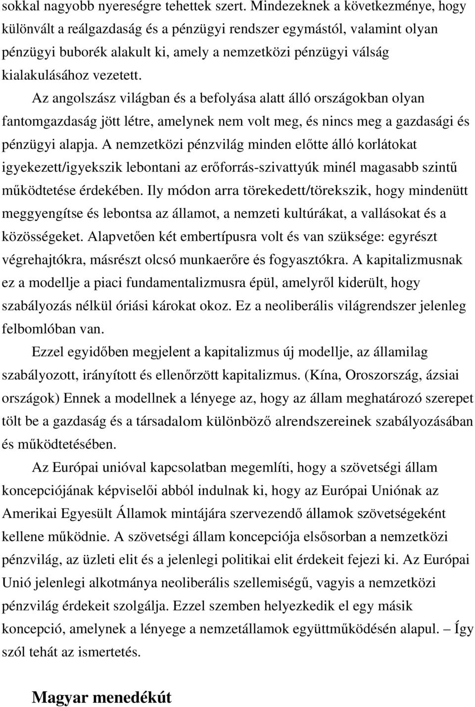 Az angolszász világban és a befolyása alatt álló országokban olyan fantomgazdaság jött létre, amelynek nem volt meg, és nincs meg a gazdasági és pénzügyi alapja.