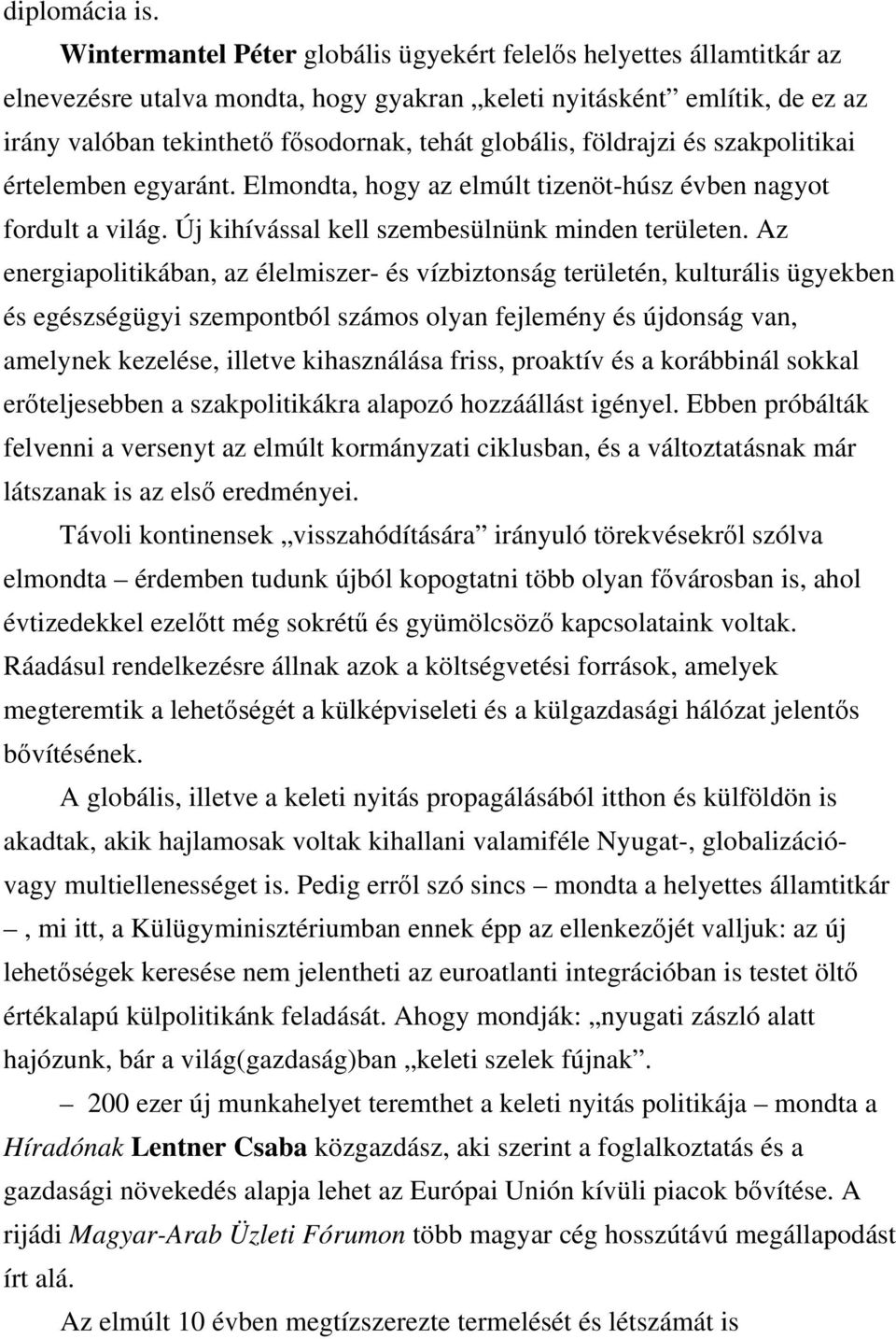 földrajzi és szakpolitikai értelemben egyaránt. Elmondta, hogy az elmúlt tizenöt-húsz évben nagyot fordult a világ. Új kihívással kell szembesülnünk minden területen.