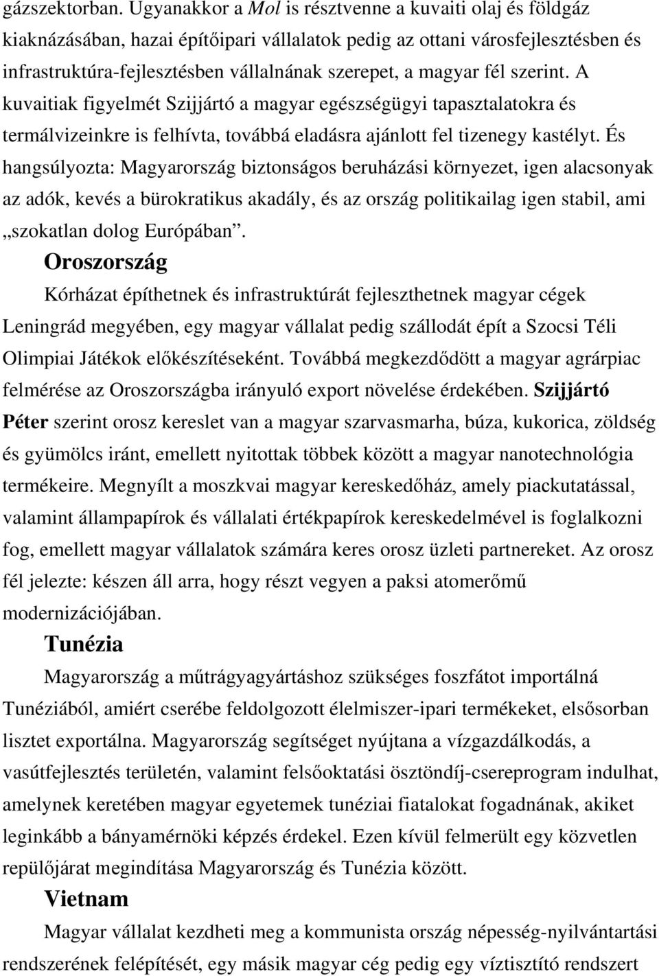 fél szerint. A kuvaitiak figyelmét Szijjártó a magyar egészségügyi tapasztalatokra és termálvizeinkre is felhívta, továbbá eladásra ajánlott fel tizenegy kastélyt.