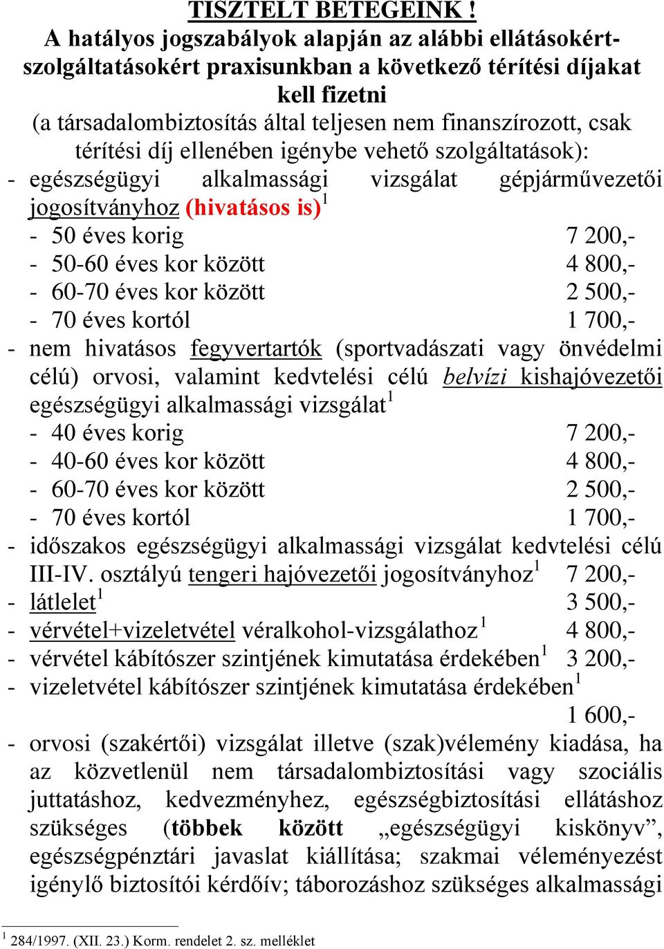 díj ellenében igénybe vehető szolgáltatások): - egészségügyi alkalmassági vizsgálat gépjárművezetői jogosítványhoz (hivatásos is) 1-50 éves korig 7 200,- - 50-60 éves kor között 4 800,- - 60-70 éves