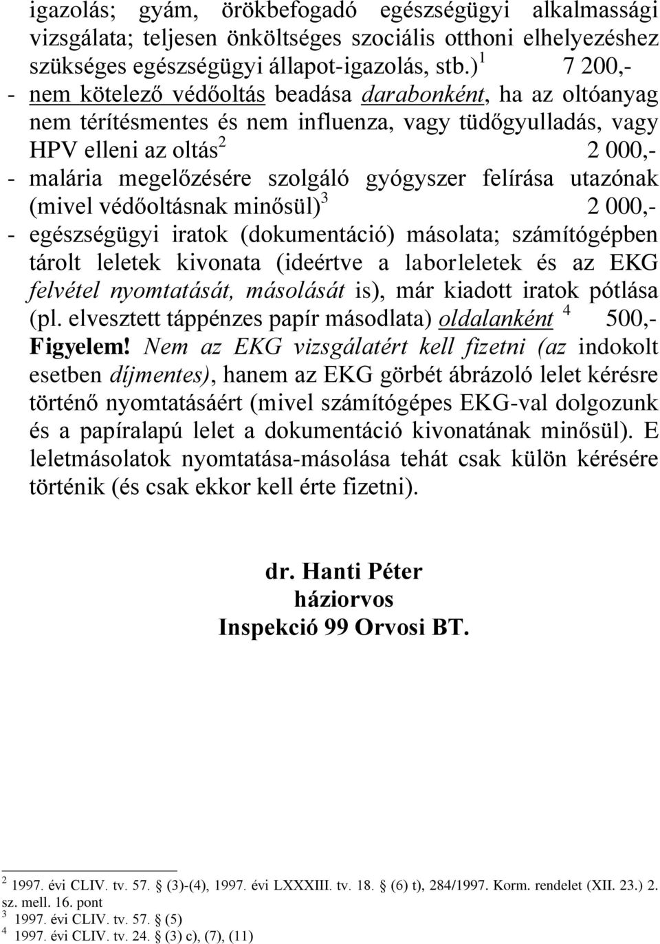 gyógyszer felírása utazónak (mivel védőoltásnak minősül) 3 2 000,- - egészségügyi iratok (dokumentáció) másolata; számítógépben tárolt leletek kivonata (ideértve a laborleletek és az EKG felvétel