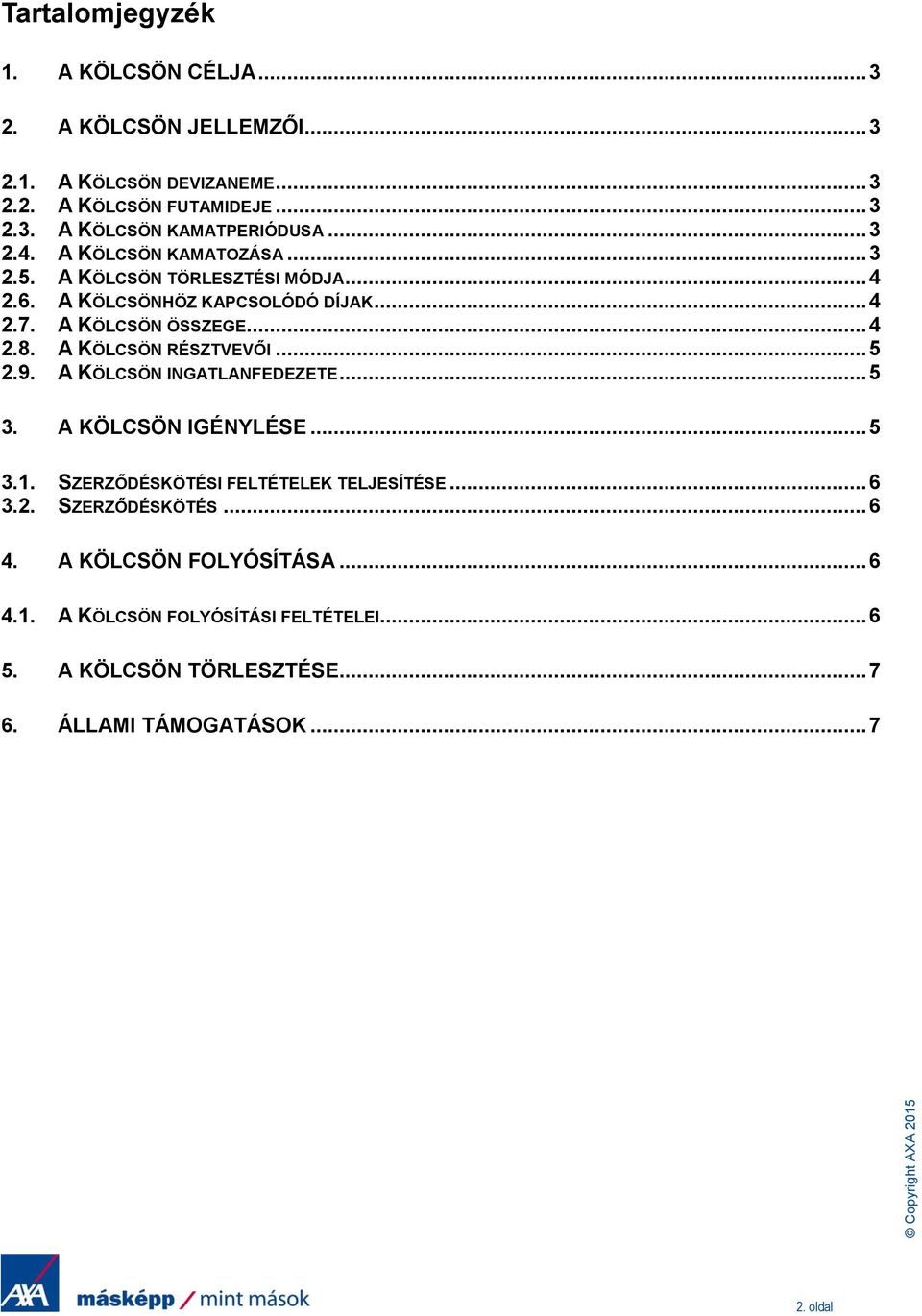 A KÖLCSÖN RÉSZTVEVŐI... 5 2.9. A KÖLCSÖN INGATLANFEDEZETE... 5 3. A KÖLCSÖN IGÉNYLÉSE... 5 3.1. SZERZŐDÉSKÖTÉSI FELTÉTELEK TELJESÍTÉSE... 6 3.2. SZERZŐDÉSKÖTÉS... 6 4.