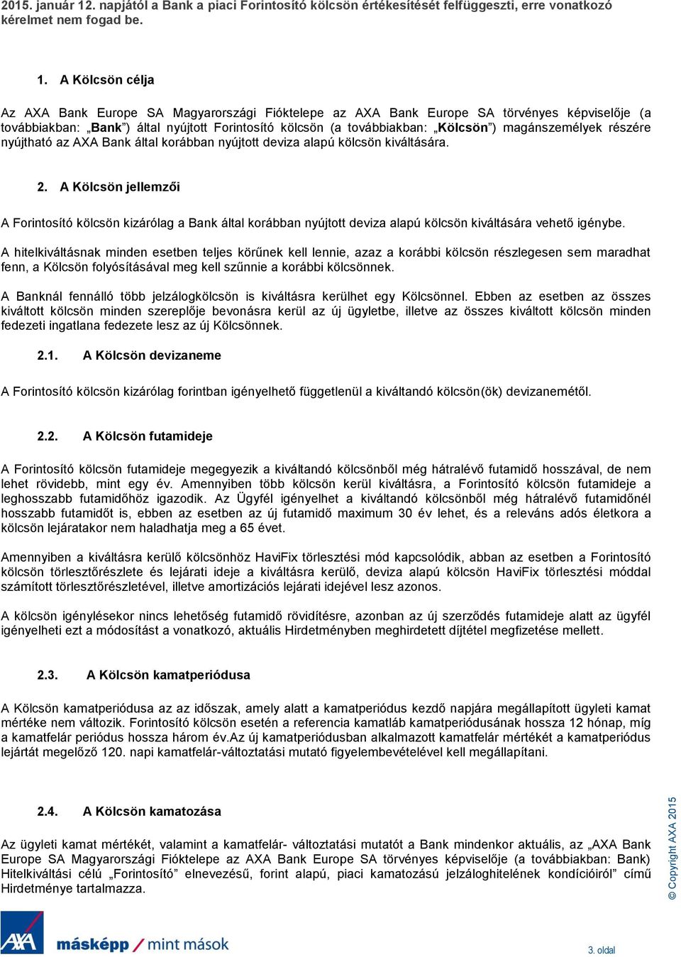 A Kölcsön célja Az AXA Bank Europe SA Magyarországi Fióktelepe az AXA Bank Europe SA törvényes képviselője (a továbbiakban: Bank ) által nyújtott Forintosító kölcsön (a továbbiakban: Kölcsön )