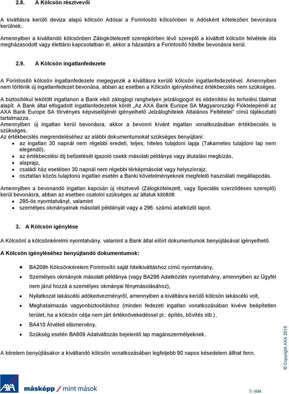 bevonásra kerül. 2.9. A Kölcsön ingatlanfedezete A Forintosító kölcsön ingatlanfedezete megegyezik a kiváltásra kerülő kölcsön ingatlanfedezetével.