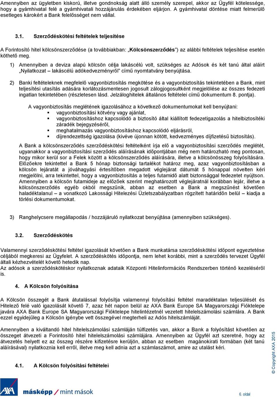 Szerződéskötési feltételek teljesítése A Forintosító hitel kölcsönszerződése (a továbbiakban: Kölcsönszerződés ) az alábbi feltételek teljesítése esetén köthető meg.