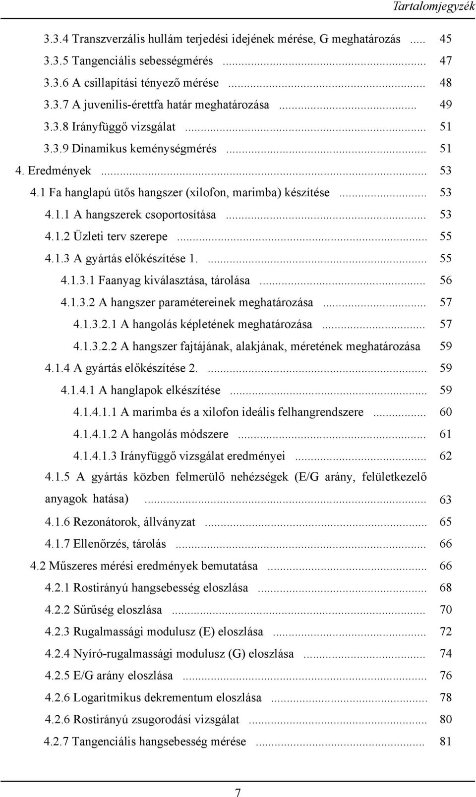 .. 4.1.3 A gyártás elıkészítése 1.... 4.1.3.1 Faanyag kiválasztása, tárolása... 4.1.3.2 A hangszer paramétereinek meghatározása... 4.1.3.2.1 A hangolás képletének meghatározása... 4.1.3.2.2 A hangszer fajtájának, alakjának, méretének meghatározása 4.