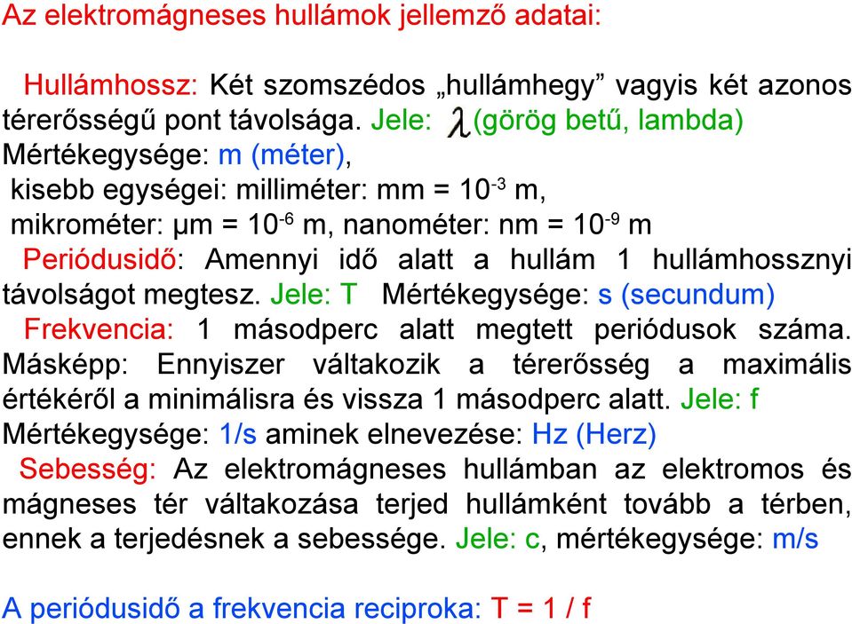 távolságot megtesz. Jele: T Mértékegysége: s (secundum) Frekvencia: 1 másodperc alatt megtett periódusok száma.