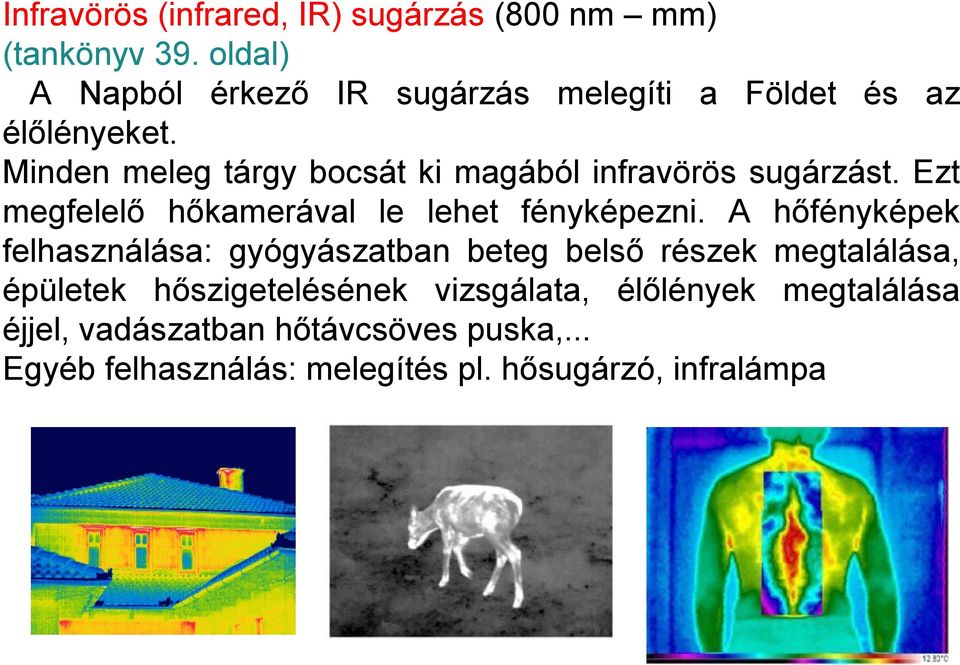 Minden meleg tárgy bocsát ki magából infravörös sugárzást. Ezt megfelelő hőkamerával le lehet fényképezni.