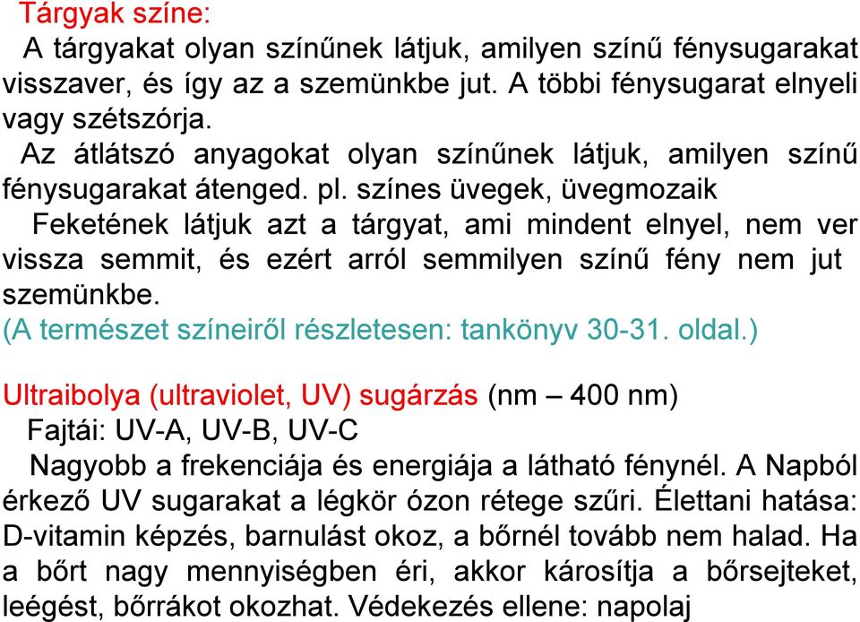 színes üvegek, üvegmozaik Feketének látjuk azt a tárgyat, ami mindent elnyel, nem ver vissza semmit, és ezért arról semmilyen színű fény nem jut szemünkbe.