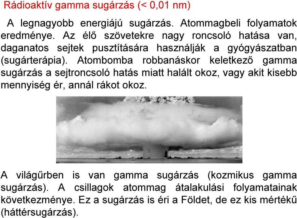 Atombomba robbanáskor keletkező gamma sugárzás a sejtroncsoló hatás miatt halált okoz, vagy akit kisebb mennyiség ér, annál rákot okoz.