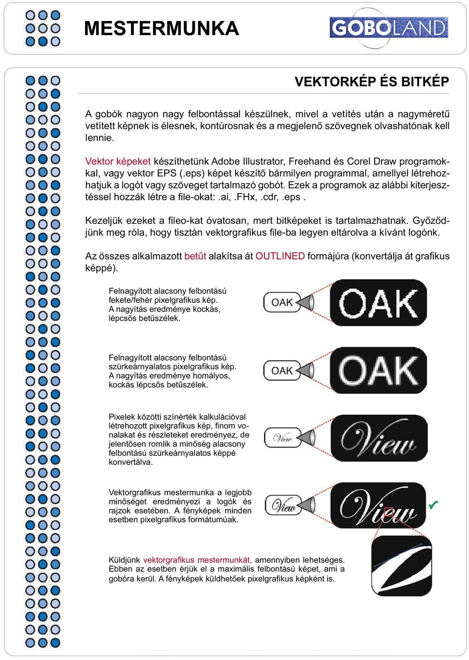 eps) képet készítő bármilyen programmal, amellyel létrehozhatjuk a logót vagy szöveget tartalmazó gobót. Ezek a programok az alábbi kiterjesztéssel hozzák létre a file-okat:.ai,.fhx,.cdr,.eps. Kezeljük ezeket a fileo-kat óvatosan, mert bitképeket is tartalmazhatnak.