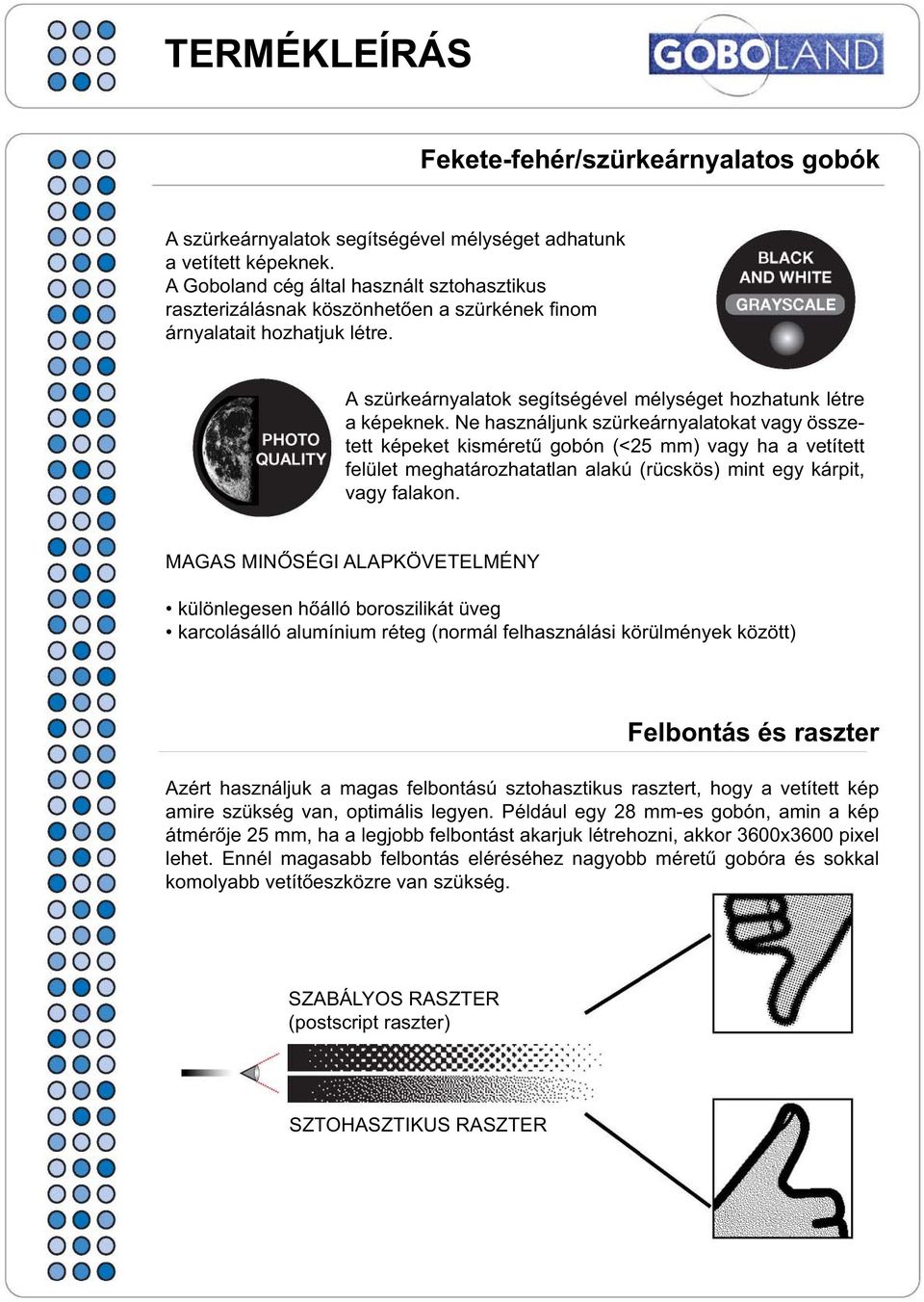 Ne használjunk szürkeárnyalatokat vagy összetett képeket kisméretű gobón (<25 mm) vagy ha a vetített felület meghatározhatatlan alakú (rücskös) mint egy kárpit, vagy falakon.