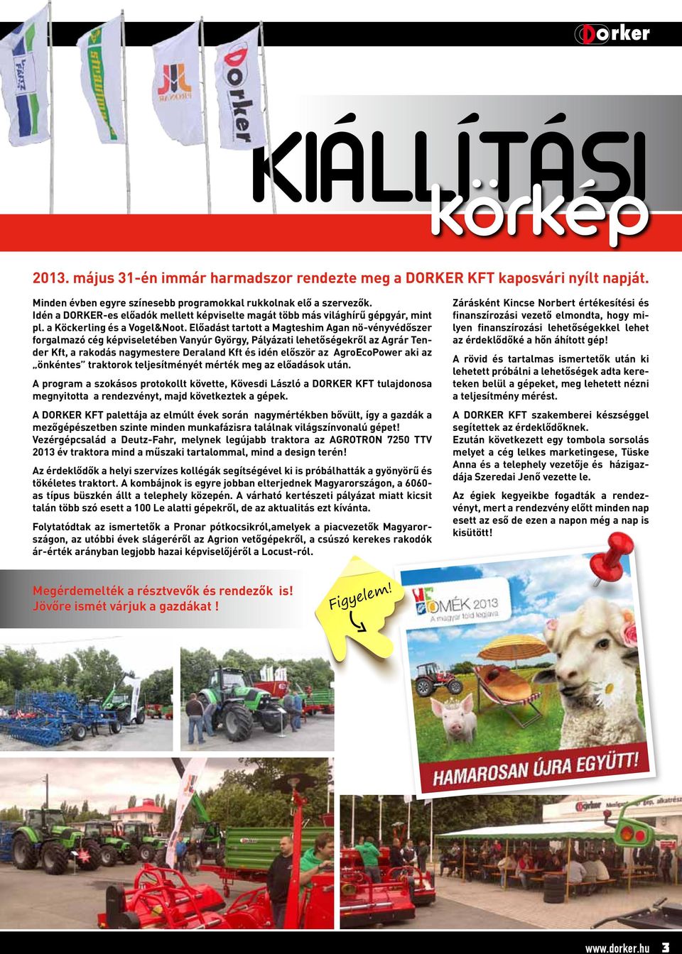 Előadást tartott a Magteshim Agan nö-vényvédőszer forgalmazó cég képviseletében Vanyúr György, Pályázati lehetőségekről az Agrár Tender Kft, a rakodás nagymestere Deraland Kft idén először az