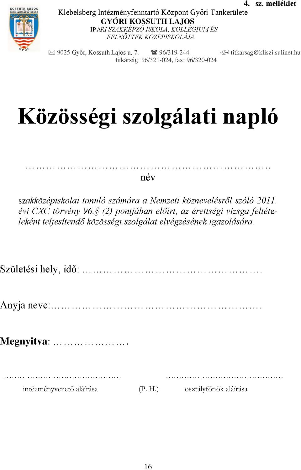 9025 Győr, Kossuth Lajos u. 7. 96/319-244 titkarsag@kliszi.sulinet.hu titkárság: 96/321-024, fax: 96/320-024 Közösségi szolgálati napló.