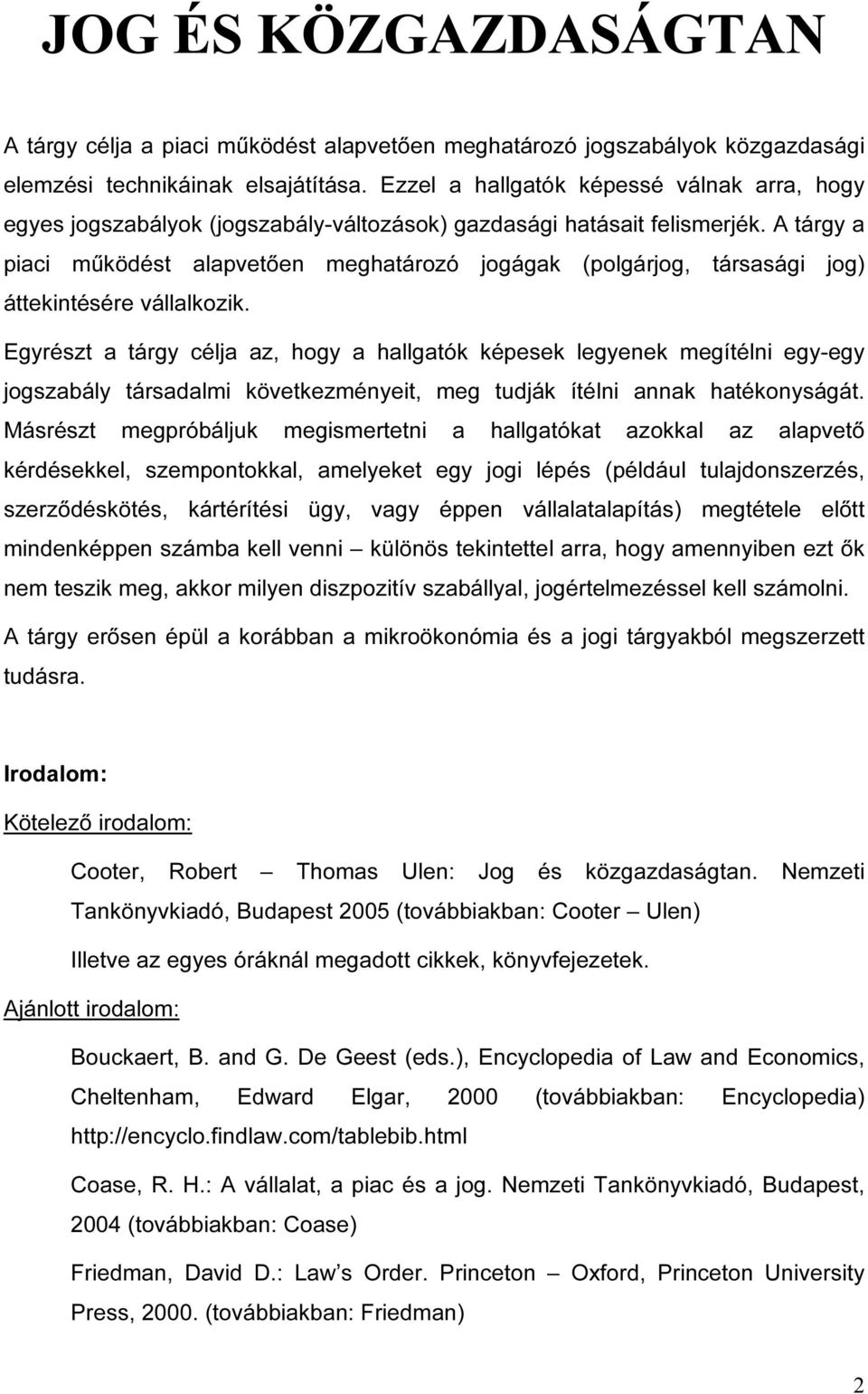 A tárgy a piaci működést alapvetően meghatározó jogágak (polgárjog, társasági jog) áttekintésére vállalkozik.