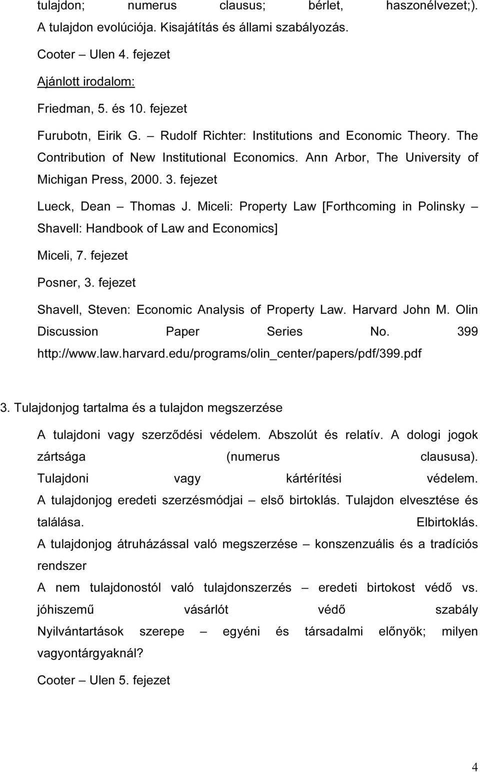 Miceli: Property Law [Forthcoming in Polinsky Shavell: Handbook of Law and Economics] Miceli, 7. fejezet Posner, 3. fejezet Shavell, Steven: Economic Analysis of Property Law. Harvard John M.