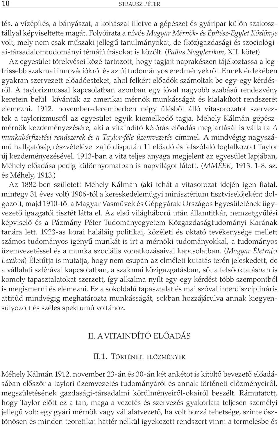 (Pallas Nagylexikon, XII. kötet) Az egyesület törekvései közé tartozott, hogy tagjait naprakészen tájékoztassa a legfrissebb szakmai innovációkról és az új tudományos eredményekről.