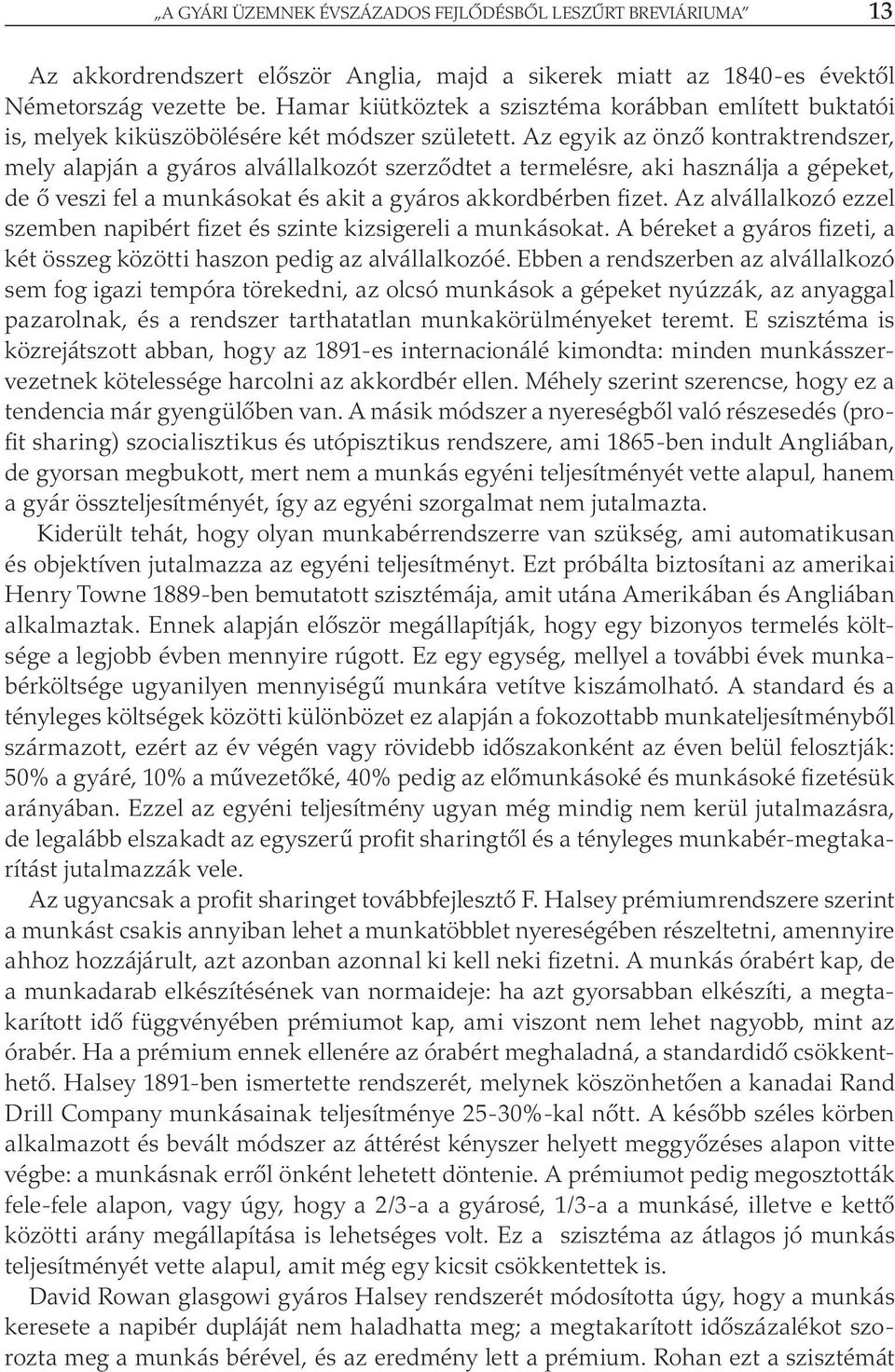 Az egyik az önző kontraktrendszer, mely alapján a gyáros alvállalkozót szerződtet a termelésre, aki használja a gépeket, de ő veszi fel a munkásokat és akit a gyáros akkordbérben fizet.