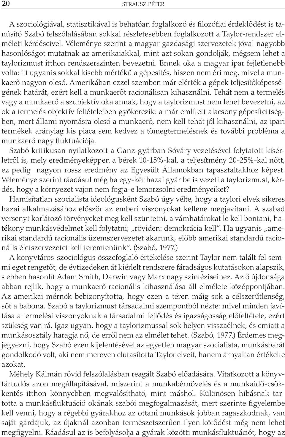 Véleménye szerint a magyar gazdasági szervezetek jóval nagyobb hasonlóságot mutatnak az amerikaiakkal, mint azt sokan gondolják, mégsem lehet a taylorizmust itthon rendszerszinten bevezetni.