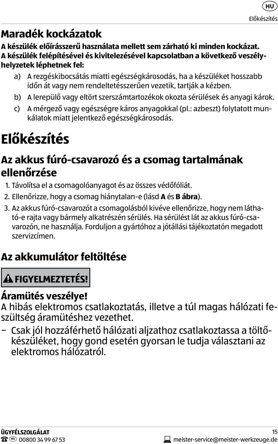 rendeltetésszerűen vezetik, tartják a kézben. b) A lerepülő vagy eltört szerszámtartozékok okozta sérülések és anyagi károk. c) A mérgező vagy egészségre káros anyagokkal (pl.