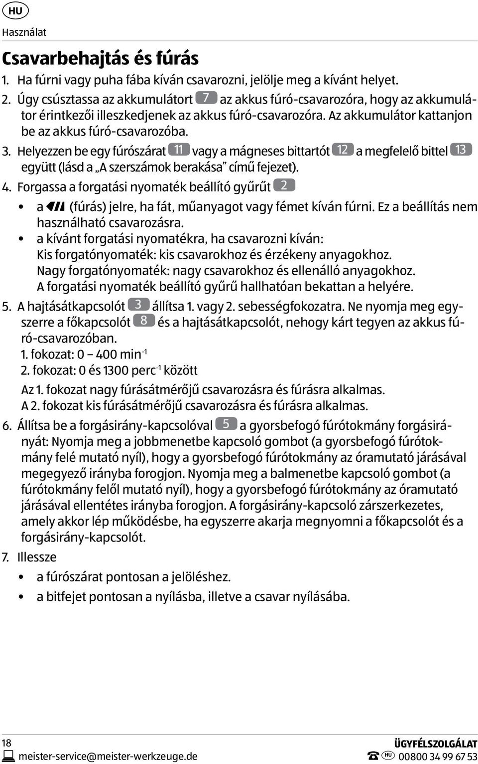 Helyezzen be egy fúrószárat 11 vagy a mágneses bittartót 12 a megfelelő bittel 13 együtt (lásd a A szerszámok berakása című fejezet). 4.
