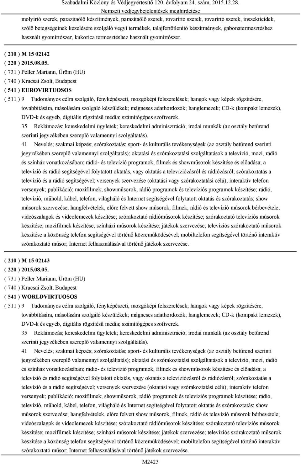 ( 731 ) Peller Mariann, Üröm (HU) ( 740 ) Krucsai Zsolt, Budapest ( 541 ) EUROVIRTUOSOS ( 511 ) 9 Tudományos célra szolgáló, fényképészeti, mozgóképi felszerelések; hangok vagy képek rögzítésére,