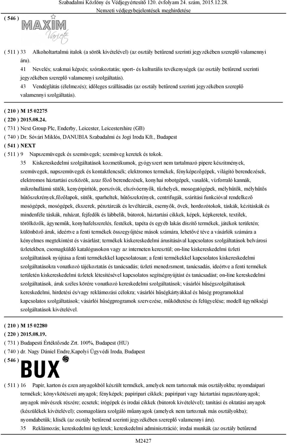 43 Vendéglátás (élelmezés); időleges szállásadás (az osztály betűrend szerinti jegyzékében szereplő valamennyi szolgáltatás). ( 210 ) M 15 02275 ( 220 ) 2015.08.24.