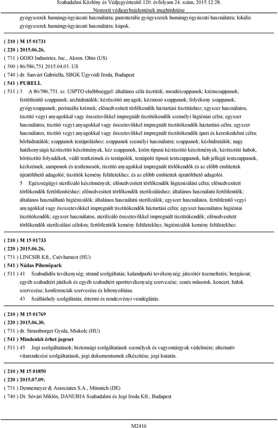 USPTO elsőbbséggel: általános célú tisztítók; mosdószappanok; krémszappanok; fertőtlenítő szappanok; archidratálók; kéztisztító anyagok; kézmosó szappanok; folyékony szappanok; gyógyszappanok;