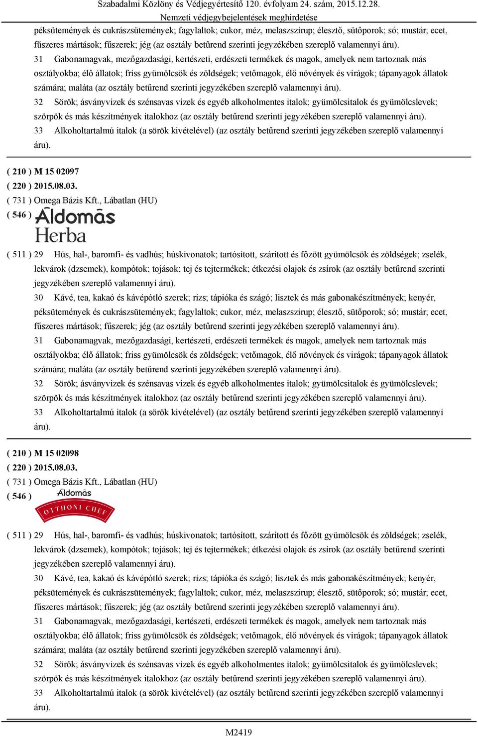 31 Gabonamagvak, mezőgazdasági, kertészeti, erdészeti termékek és magok, amelyek nem tartoznak más osztályokba; élő állatok; friss gyümölcsök és zöldségek; vetőmagok, élő növények és virágok;