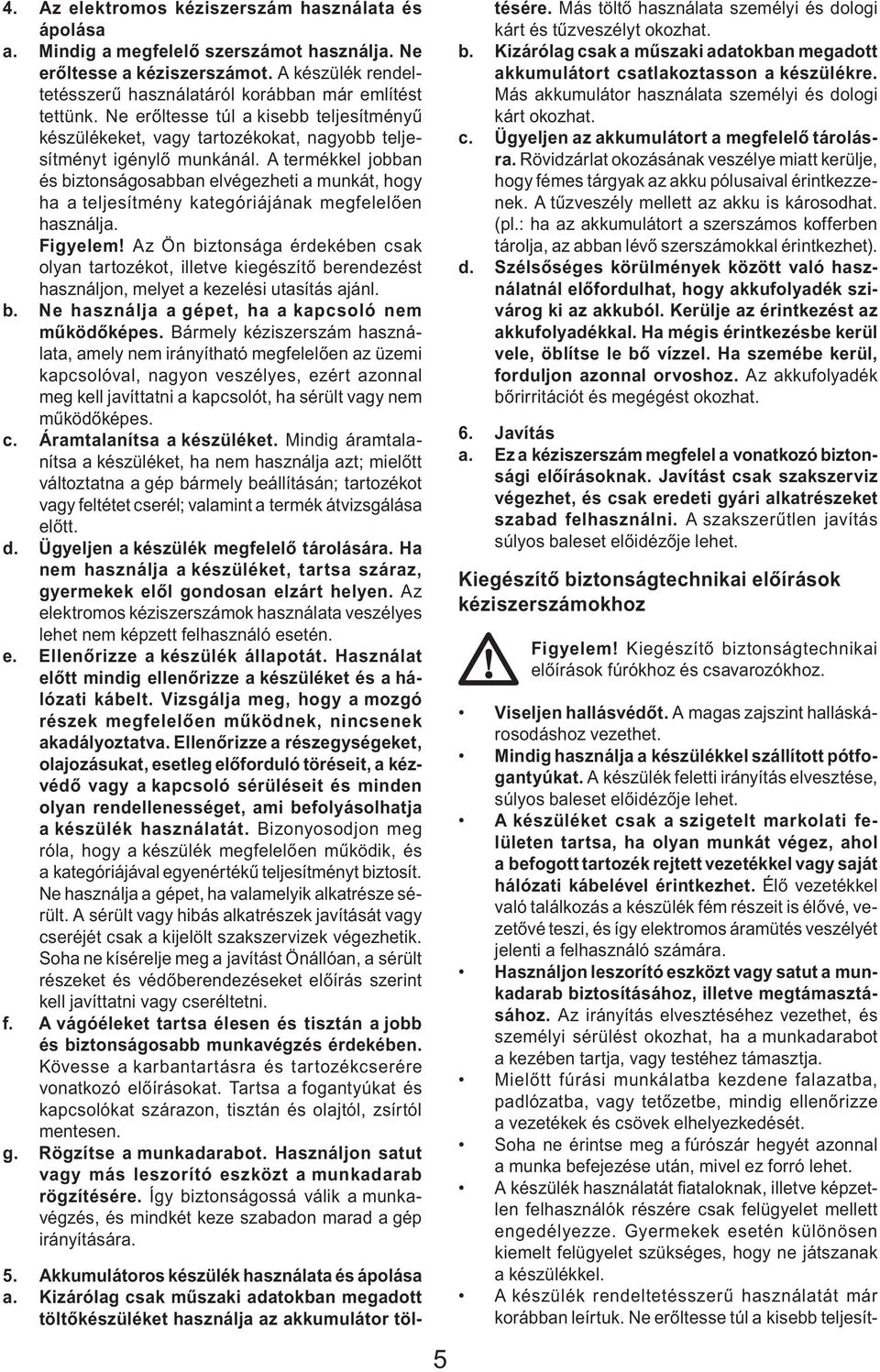 A termékkel jobban és biztonságosabban elvégezheti a munkát, hogy ha a teljesítmény kategóriájának megfelelően használja. Figyelem!