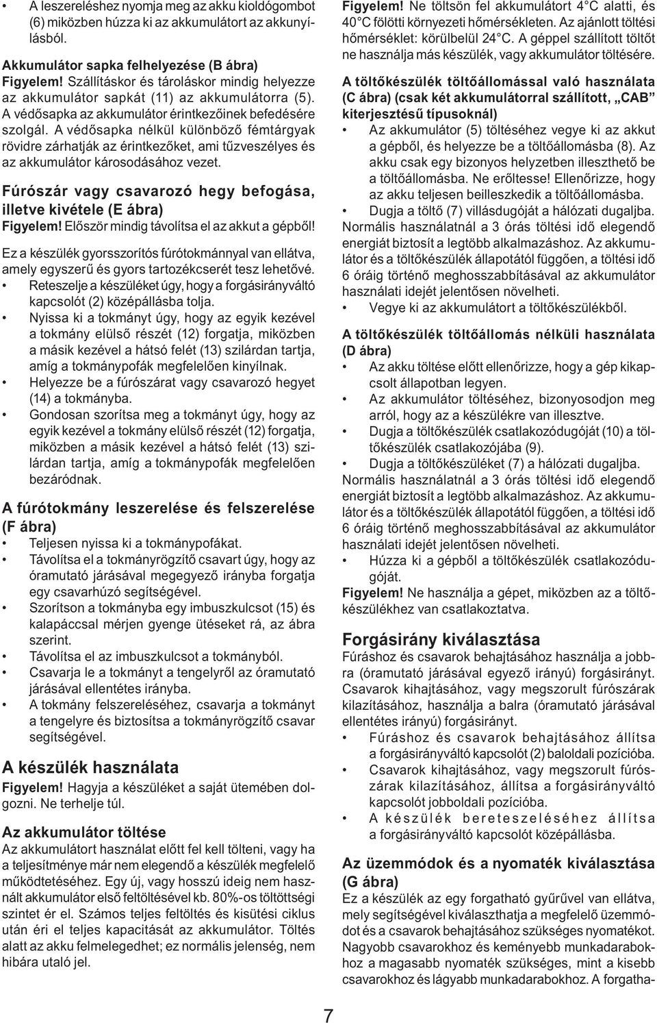 A védősapka nélkül különböző fémtárgyak rövidre zárhatják az érintkezőket, ami tűzveszélyes és az akkumulátor károsodásához vezet.