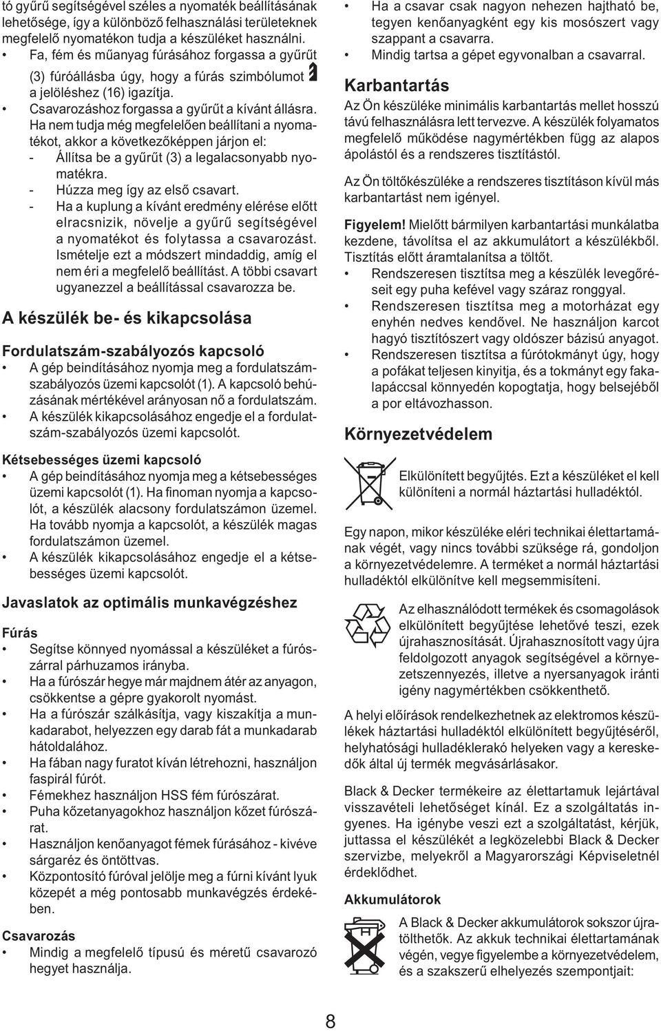Ha nem tudja még megfelelően beállítani a nyomatékot, akkor a következőképpen járjon el: - Állítsa be a gyűrűt (3) a legalacsonyabb nyomatékra. - Húzza meg így az első csavart.