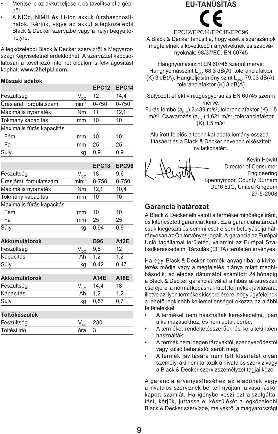 Műszaki adatok EPC12 EPC14 Feszültség V DC 12 14,4 Üresjárati fordulatszám min -1 0-750 0-750 Maximális nyomaték Nm 11 12,1 Tokmány kapacitás mm 10 10 Maximális fúrás kapacitás Fém mm 10 10 Fa mm 25