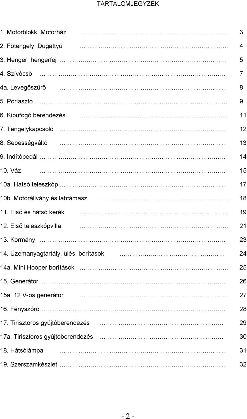 Motorállvány és lábtámasz. Első és hátsó kerék. Első teleszkópvilla. Kormány. Üzemanyagtartály, ülés, borítások a.