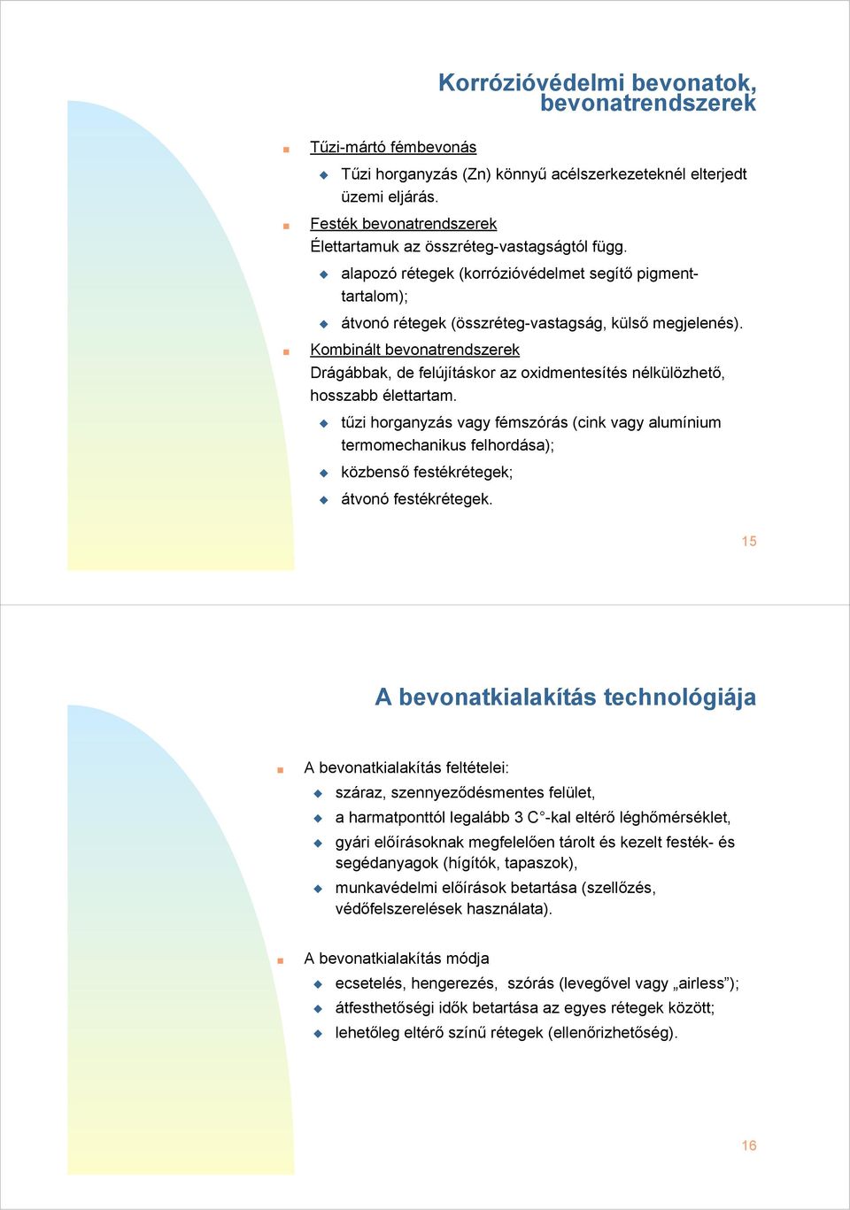 Kombinált bevonatrendszerek Drágábbak, de felújításkor az oxidmentesítés nélkülözhető, hosszabb élettartam.