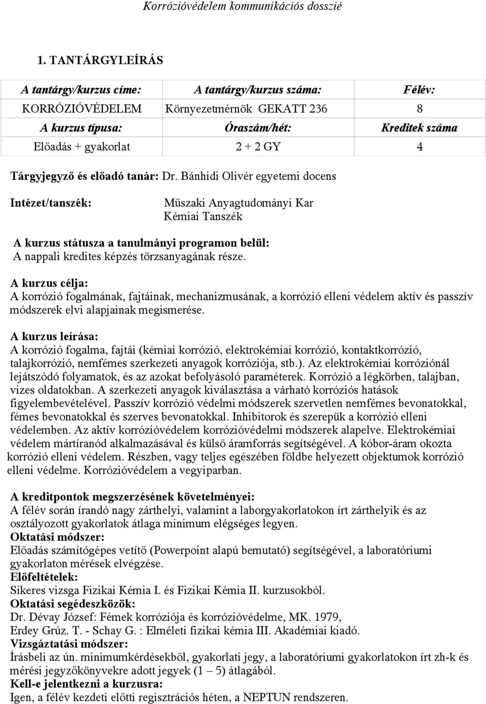 Bánhidi Olivér egyetemi docens Intézet/tanszék: Műszaki Anyagtudományi Kar Kémiai Tanszék A kurzus státusza a tanulmányi programon belül: A nappali kredites képzés törzsanyagának része.