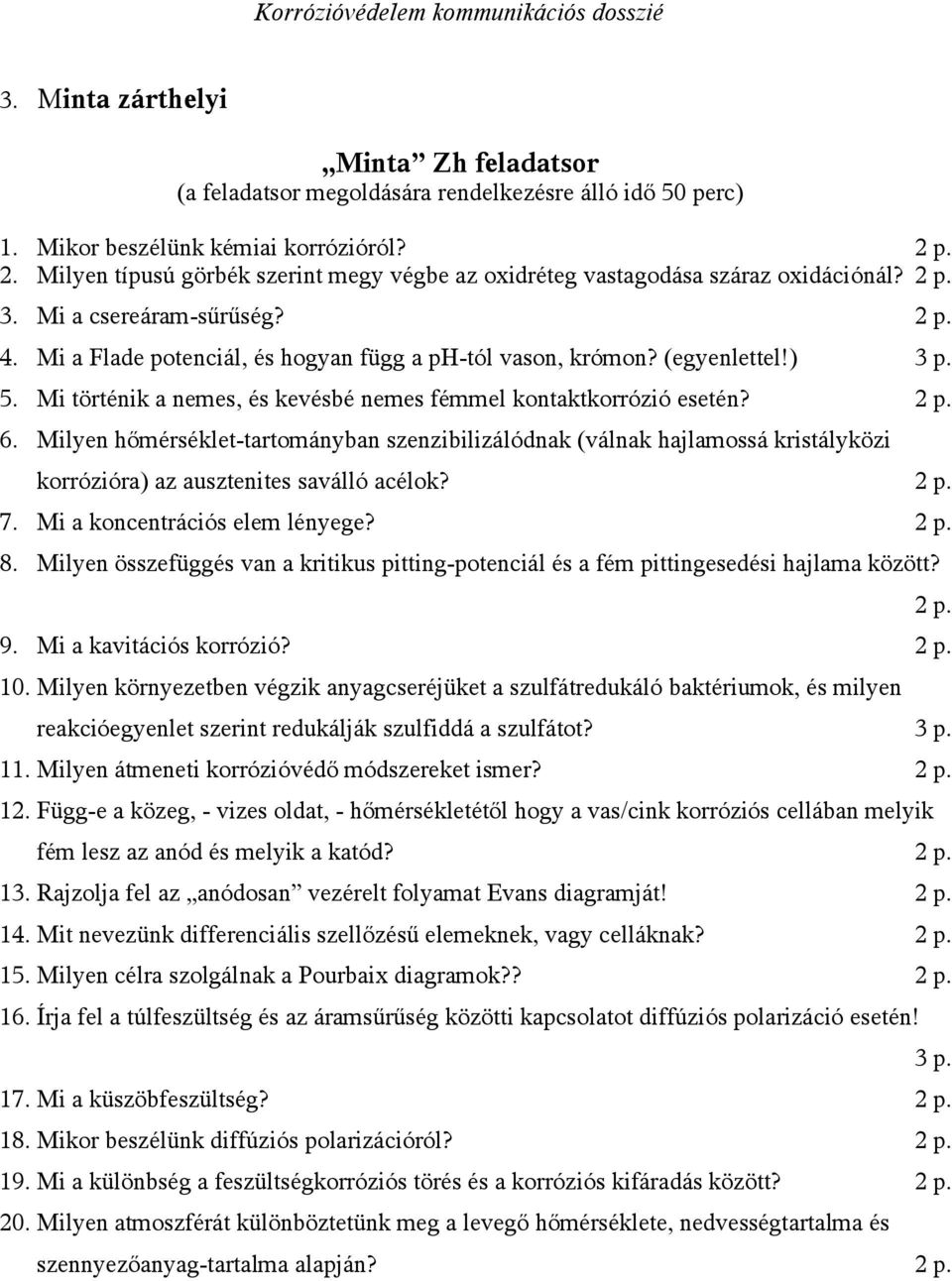 Mi történik a nemes, és kevésbé nemes fémmel kontaktkorrózió esetén?. 6. Milyen hőmérséklet-tartományban szenzibilizálódnak (válnak hajlamossá kristályközi korrózióra) az ausztenites saválló acélok?