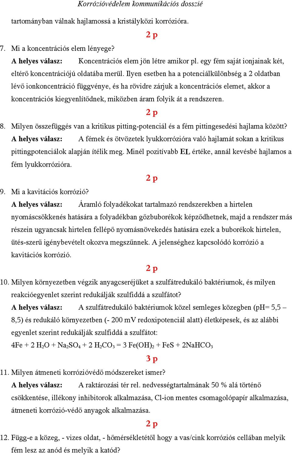 Ilyen esetben ha a potenciálkülönbség a 2 oldatban lévő ionkoncentráció függvénye, és ha rövidre zárjuk a koncentrációs elemet, akkor a koncentrációs kiegyenlítődnek, miközben áram folyik át a