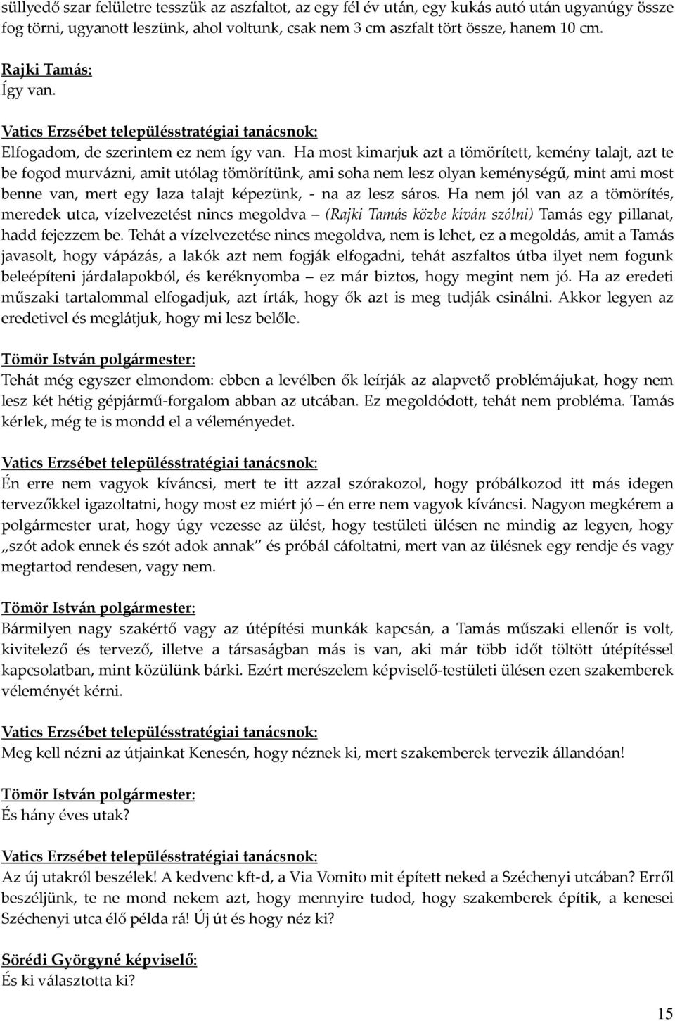 Ha most kimarjuk azt a tömörített, kemény talajt, azt te be fogod murvázni, amit utólag tömörítünk, ami soha nem lesz olyan keménységű, mint ami most benne van, mert egy laza talajt képezünk, - na az