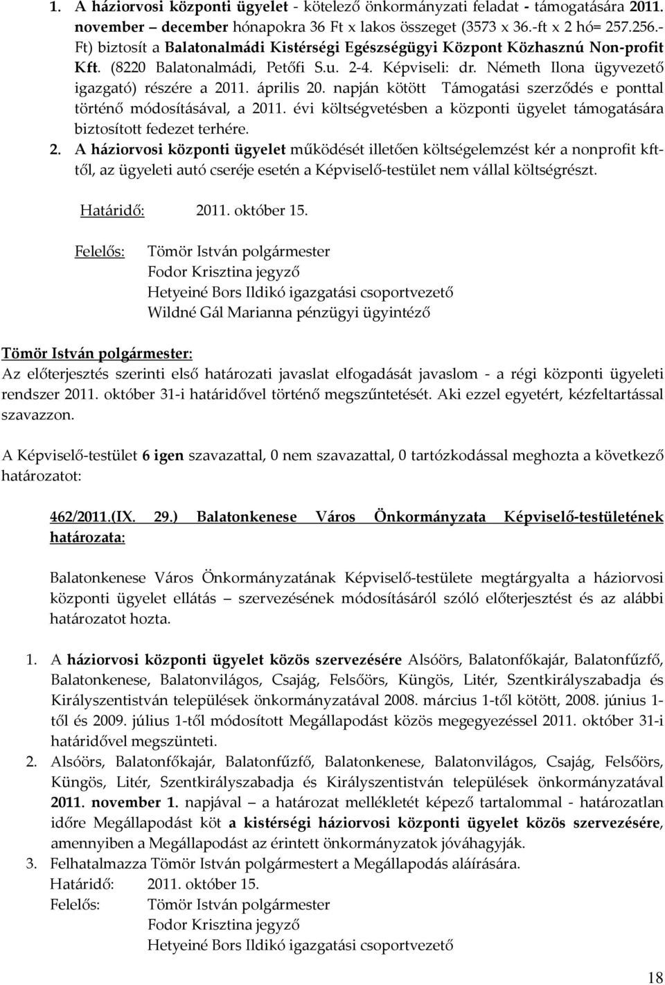 április 20. napján kötött Támogatási szerződés e ponttal történő módosításával, a 2011. évi költségvetésben a központi ügyelet támogatására biztosított fedezet terhére. 2. A háziorvosi központi ügyelet működését illetően költségelemzést kér a nonprofit kfttől, az ügyeleti autó cseréje esetén a Képviselő-testület nem vállal költségrészt.